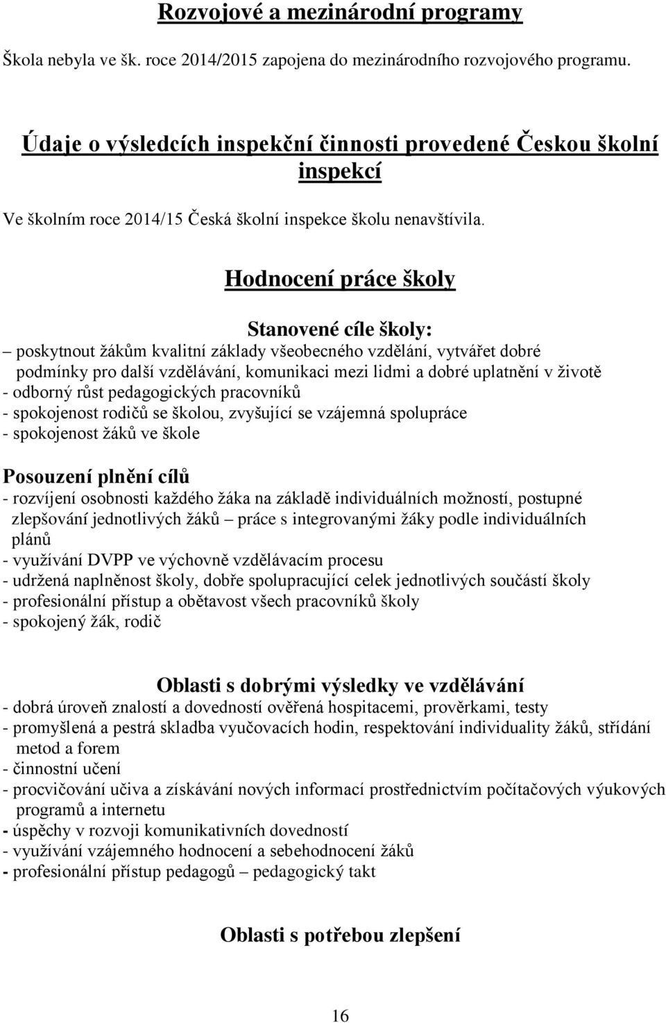 Hodnocení práce školy Stanovené cíle školy: poskytnout žákům kvalitní základy všeobecného vzdělání, vytvářet dobré podmínky pro další vzdělávání, komunikaci mezi lidmi a dobré uplatnění v životě -