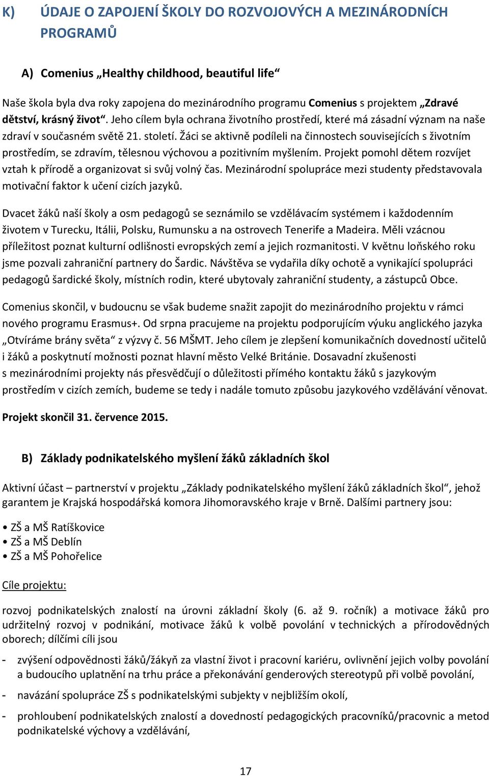 Žáci se aktivně podíleli na činnostech souvisejících s životním prostředím, se zdravím, tělesnou výchovou a pozitivním myšlením.