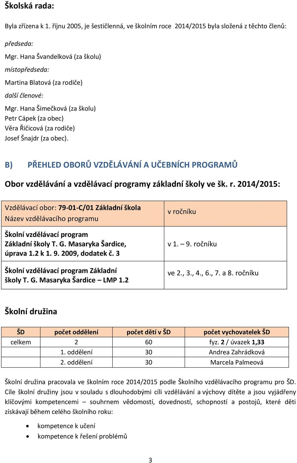 B) PŘEHLED OBORŮ VZDĚLÁVÁNÍ A UČEBNÍCH PROGRAMŮ Obor vzdělávání a vzdělávací programy základní školy ve šk. r.