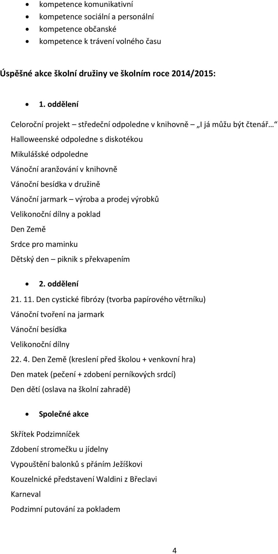 jarmark výroba a prodej výrobků Velikonoční dílny a poklad Den Země Srdce pro maminku Dětský den piknik s překvapením 2. oddělení 21. 11.