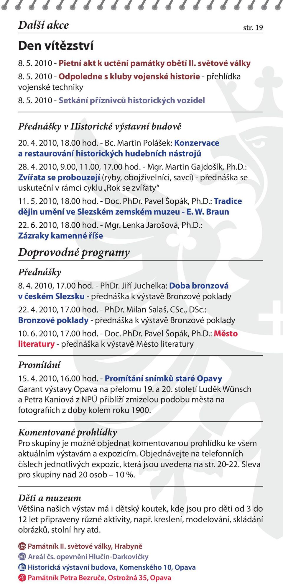 : Zvířata se probouzejí (ryby, obojživelníci, savci) - přednáška se uskuteční v rámci cyklu Rok se zvířaty 11. 5. 2010, 18.00 hod. - Doc. PhDr. Pavel Šopák, Ph.D.: Tradice dějin umění ve Slezském zemském muzeu - E.