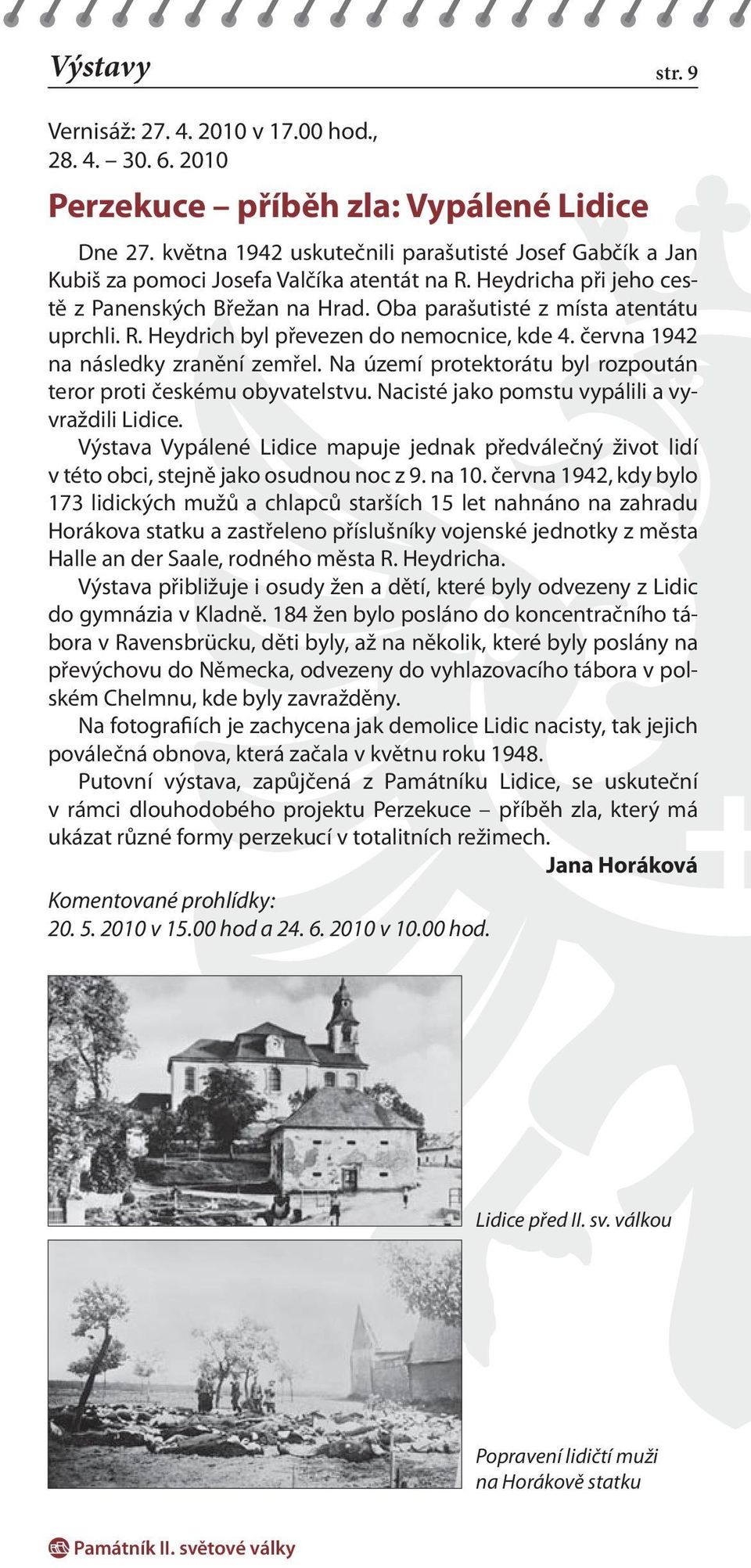 června 1942 na následky zranění zemřel. Na území protektorátu byl rozpoután teror proti českému obyvatelstvu. Nacisté jako pomstu vypálili a vyvraždili Lidice.