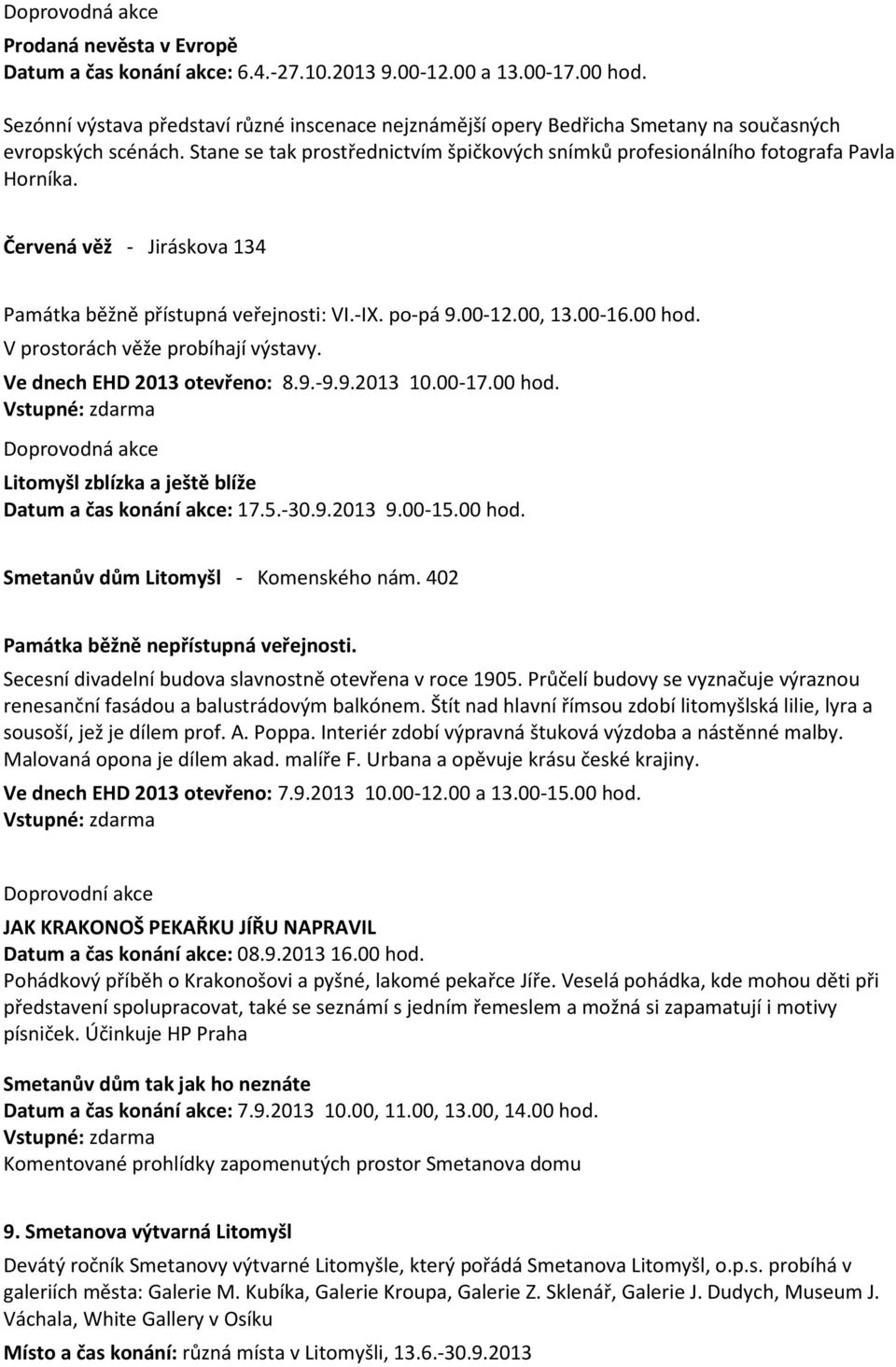 Červená věž - Jiráskova 134 Památka běžně přístupná veřejnosti: VI.-IX. po-pá 9.00-12.00, 13.00-16.00 hod. V prostorách věže probíhají výstavy. Ve dnech EHD 2013 otevřeno: 8.9.-9.9.2013 10.00-17.