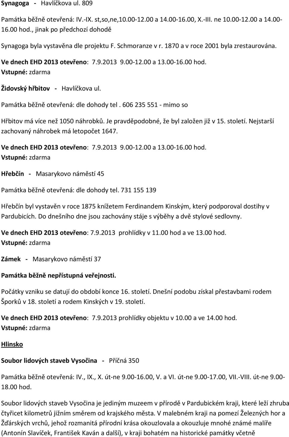 Židovský hřbitov - Havlíčkova ul. Památka běžně otevřená: dle dohody tel. 606 235 551 - mimo so Hřbitov má více než 1050 náhrobků. Je pravděpodobné, že byl založen již v 15. století.