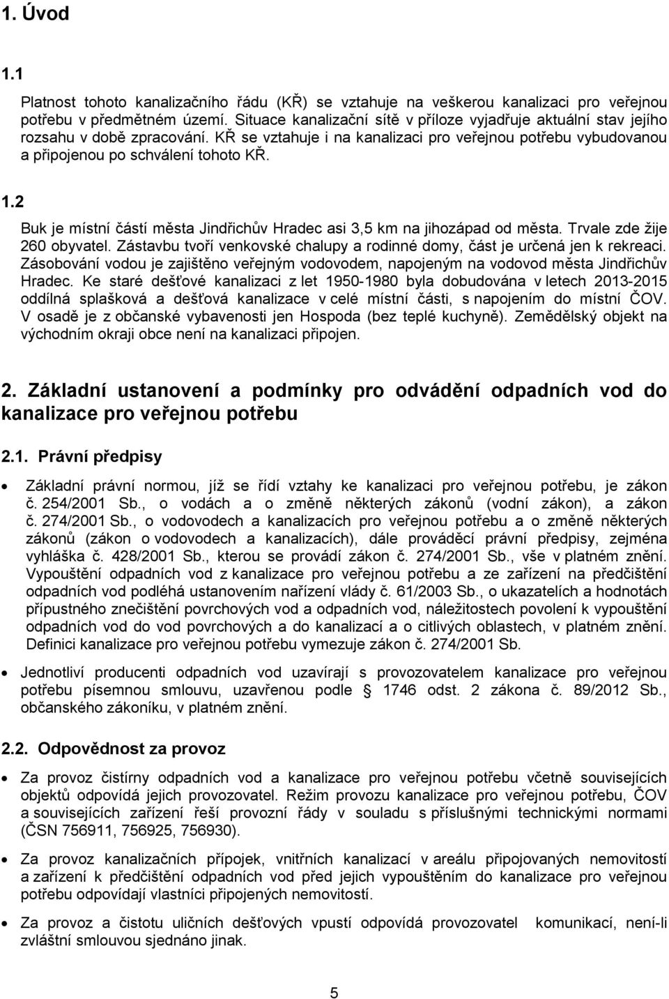 2 Buk je místní částí města Jindřichův Hradec asi 3,5 km na jihozápad od města. Trvale zde žije 260 obyvatel. Zástavbu tvoří venkovské chalupy a rodinné domy, část je určená jen k rekreaci.