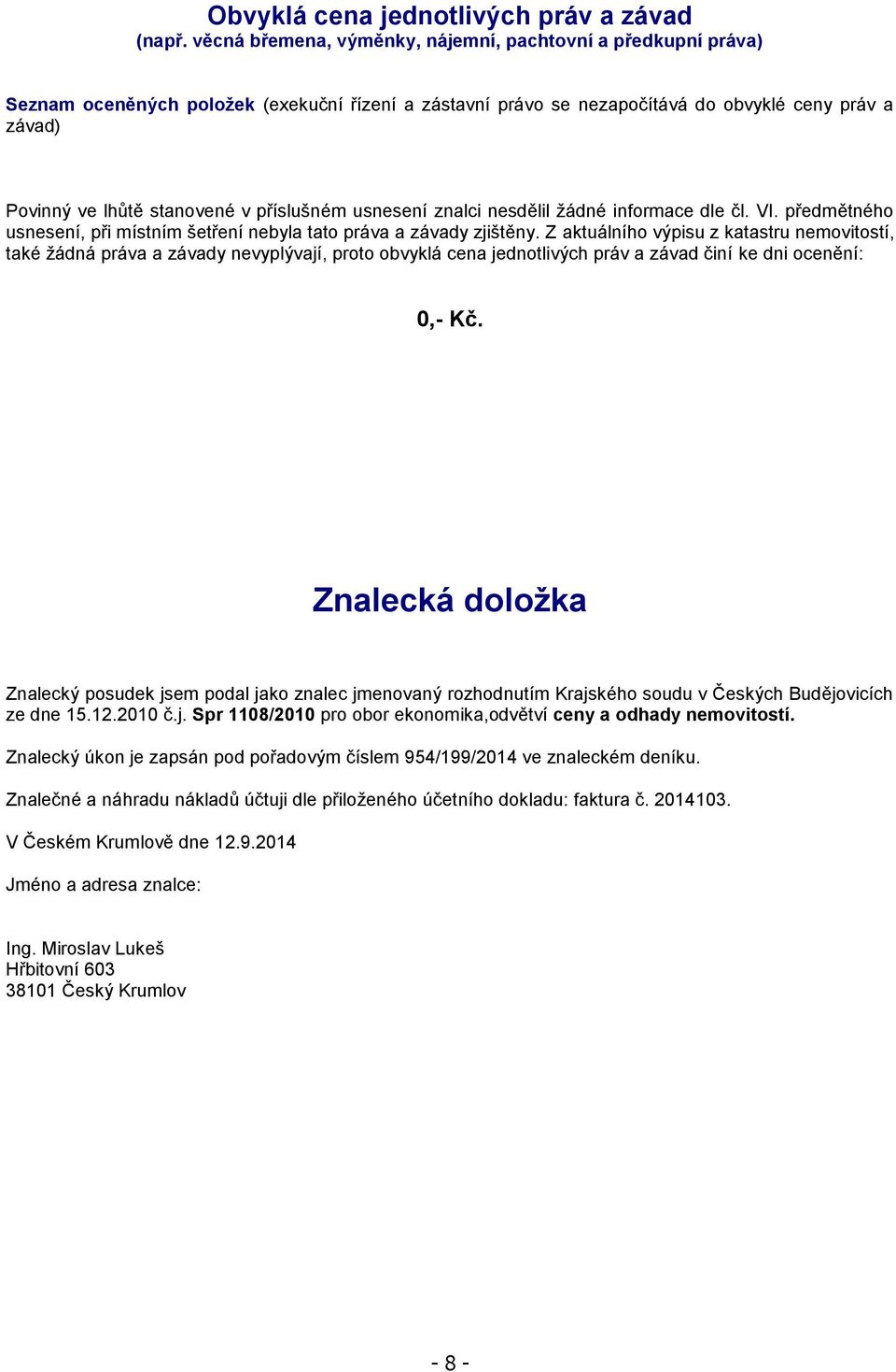 příslušném usnesení znalci nesdělil žádné informace dle čl. VI. předmětného usnesení, při místním šetření nebyla tato práva a závady zjištěny.