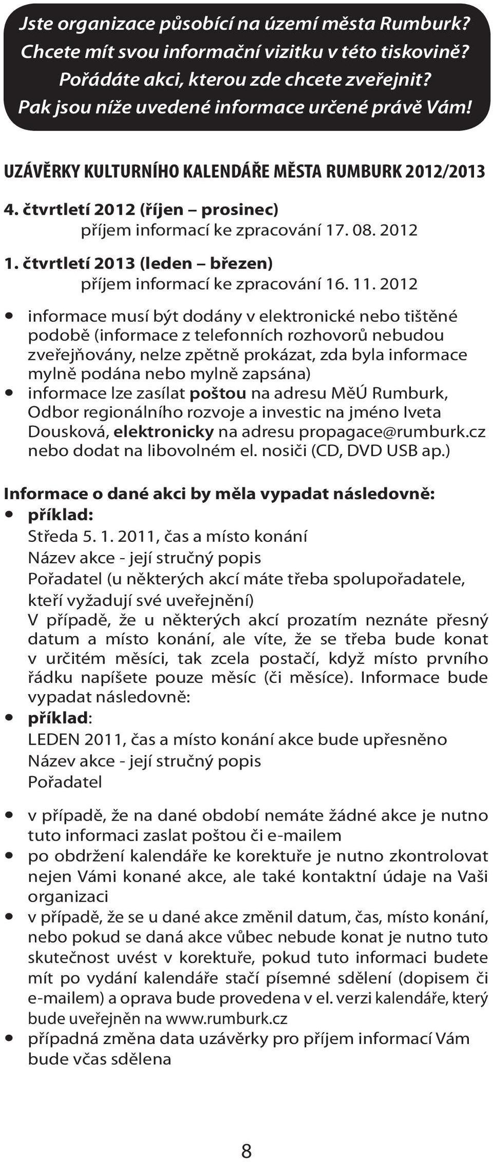 11. 2012 informace musí být dodány v elektronické nebo tištěné podobě (informace z telefonních rozhovorů nebudou zveřejňovány, nelze zpětně prokázat, zda byla informace mylně podána nebo mylně