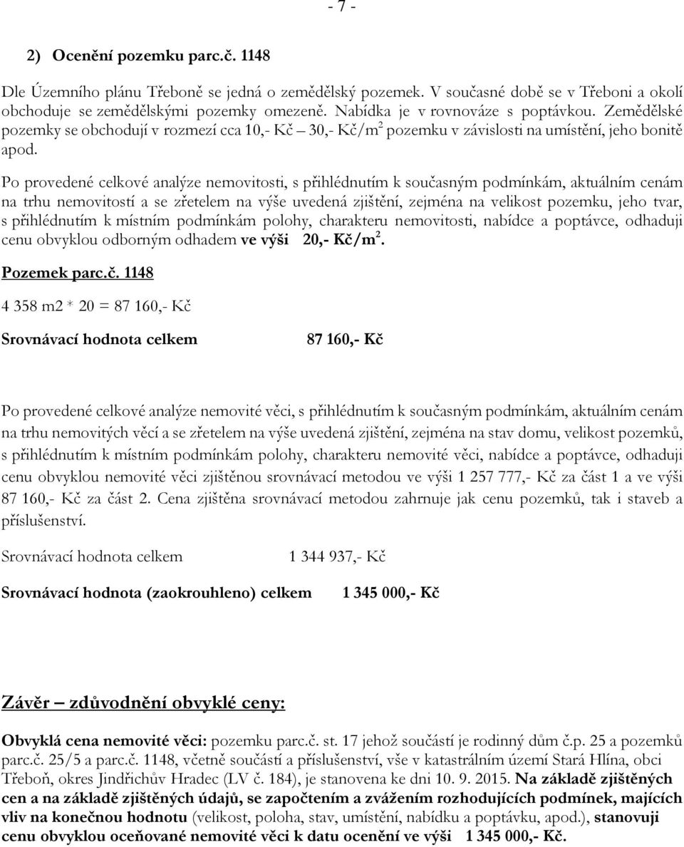 Po provedené celkové analýze nemovitosti, s přihlédnutím k současným podmínkám, aktuálním cenám na trhu nemovitostí a se zřetelem na výše uvedená zjištění, zejména na velikost pozemku, jeho tvar, s