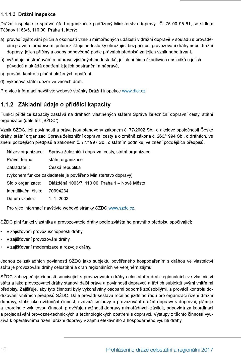 a osoby odpovědné podle právních předpisů za jejich vznik nebo trvání, b) vyžaduje odstraňování a nápravu zjištěných nedostatků, jejich příčin a škodlivých následků u jejich původců a ukládá opatření