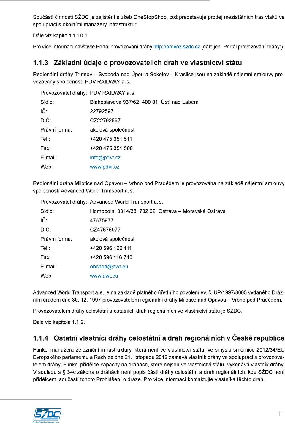 s. Provozovatel dráhy: PDV RAILWAY a. s. Sídlo: IČ: 22792597 DIČ: Právní forma: Blahoslavova 937/62, 400 01 Ústí nad Labem CZ22792597 akciová společnost Tel.