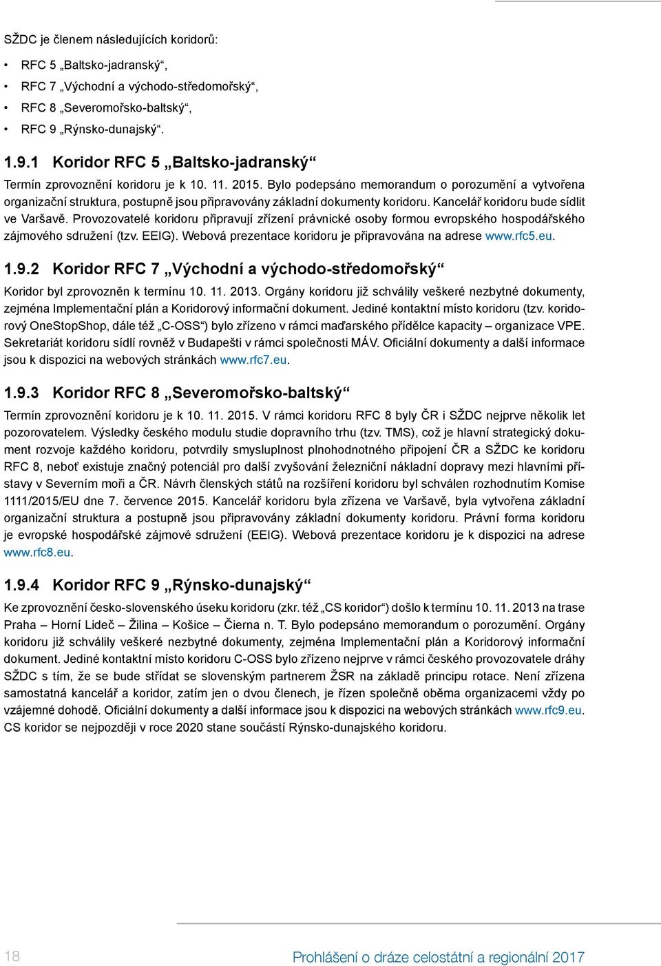 Bylo podepsáno memorandum o porozumění a vytvořena organizační struktura, postupně jsou připravovány základní dokumenty koridoru. Kancelář koridoru bude sídlit ve Varšavě.