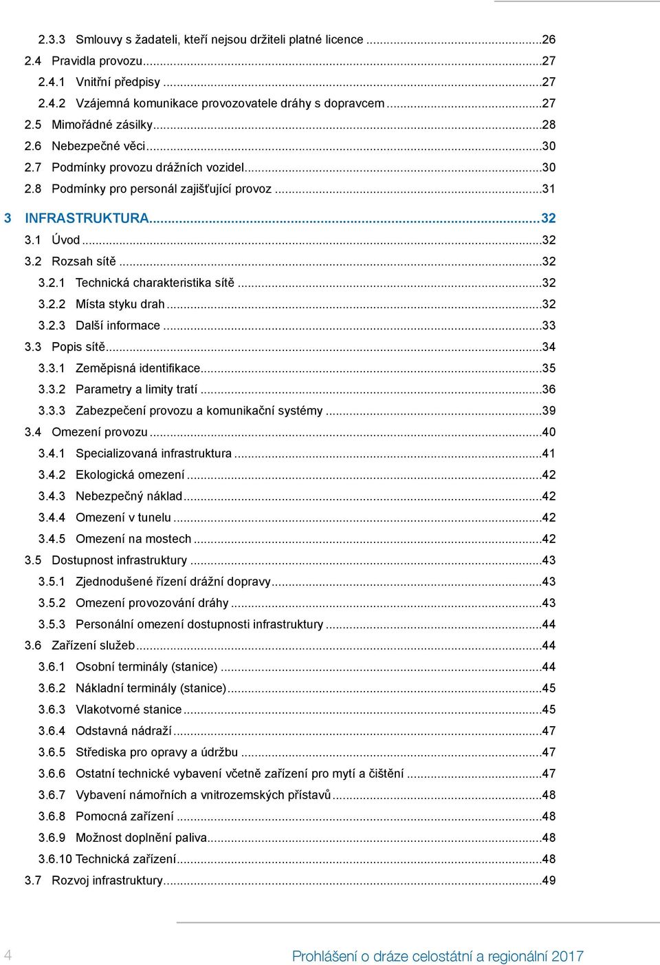 ..32 3.2.2 Místa styku drah...32 3.2.3 Další informace...33 3.3 Popis sítě...34 3.3.1 Zeměpisná identifikace...35 3.3.2 Parametry a limity tratí...36 3.3.3 Zabezpečení provozu a komunikační systémy.