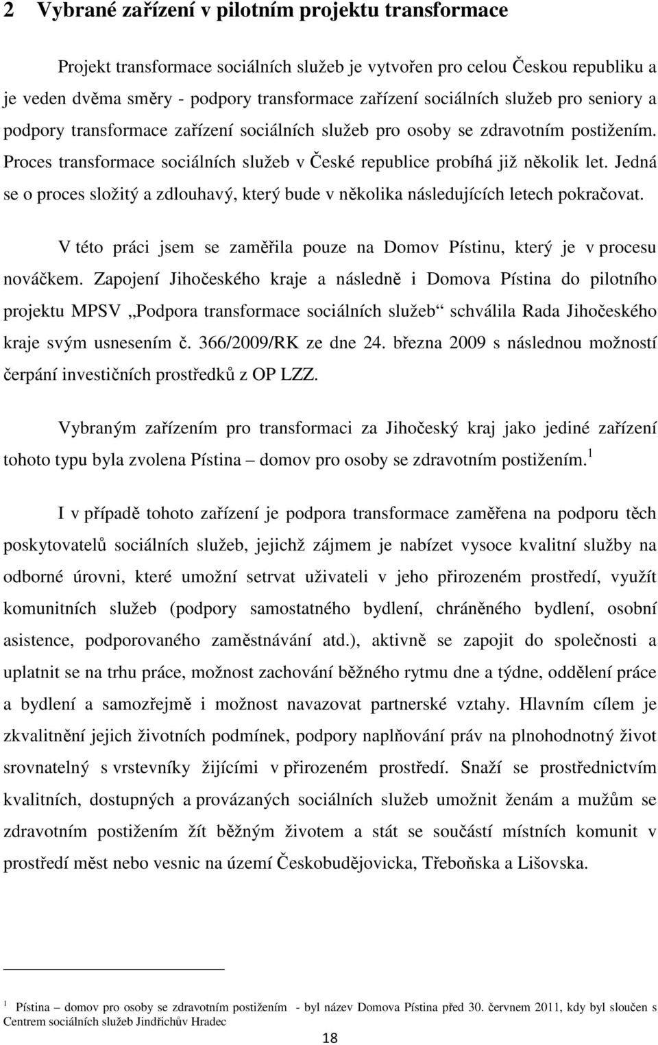 Jedná se o proces složitý a zdlouhavý, který bude v několika následujících letech pokračovat. V této práci jsem se zaměřila pouze na Domov Pístinu, který je v procesu nováčkem.