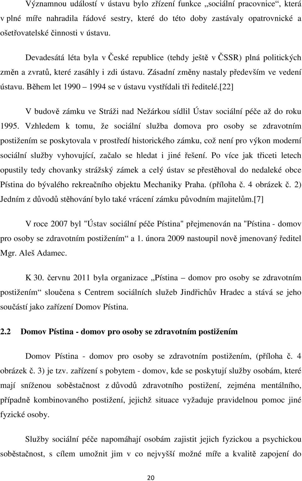 Během let 1990 1994 se v ústavu vystřídali tři ředitelé.[22] V budově zámku ve Stráži nad Nežárkou sídlil Ústav sociální péče až do roku 1995.