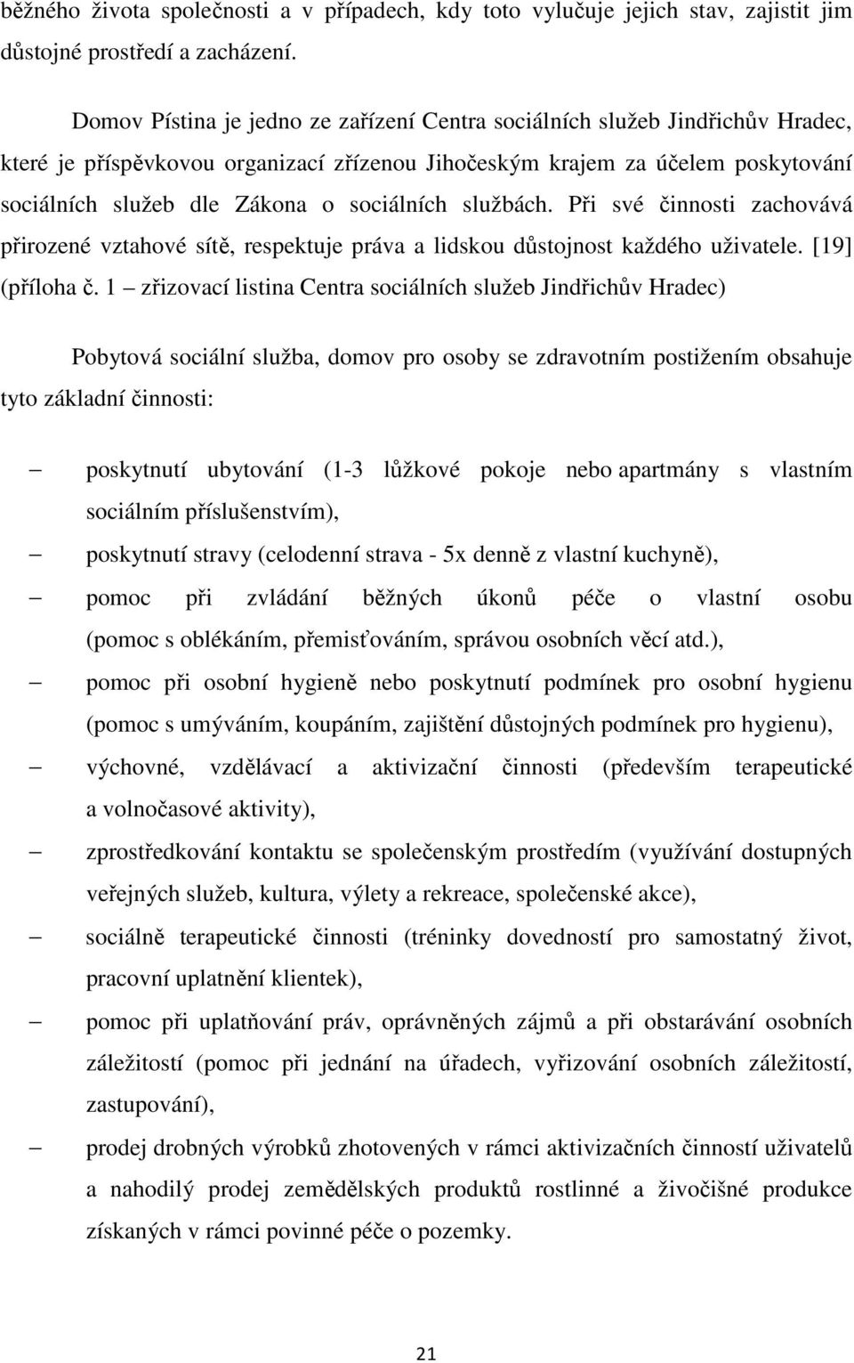 sociálních službách. Při své činnosti zachovává přirozené vztahové sítě, respektuje práva a lidskou důstojnost každého uživatele. [19] (příloha č.