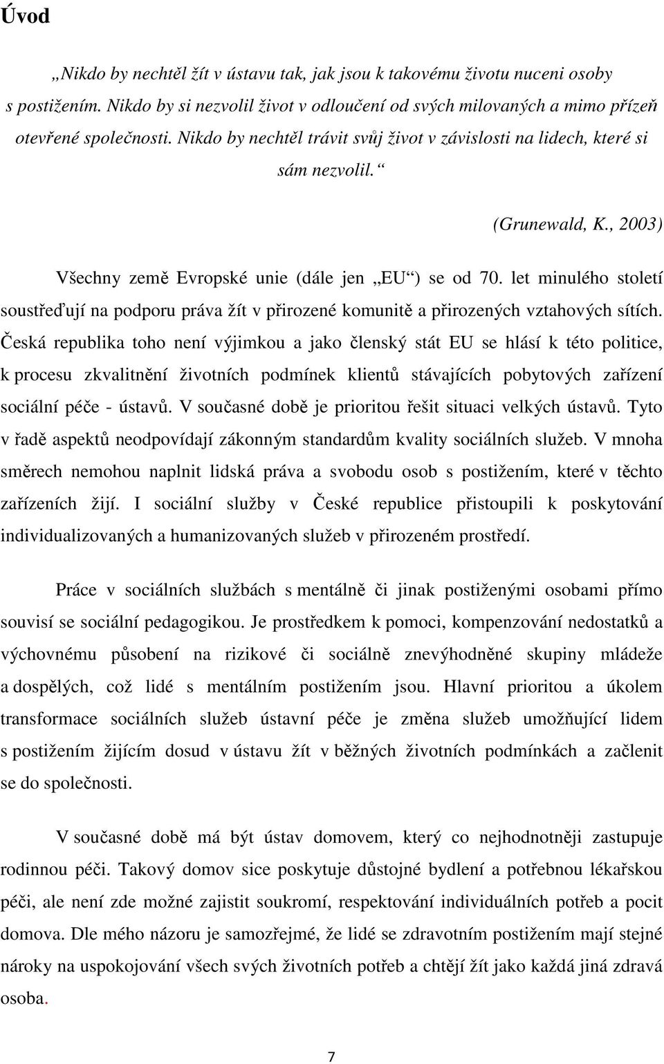 let minulého století soustřeďují na podporu práva žít v přirozené komunitě a přirozených vztahových sítích.