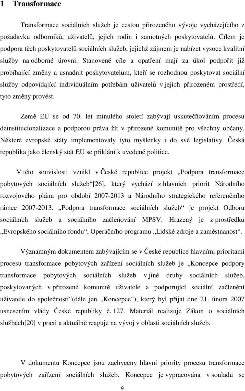 Stanovené cíle a opatření mají za úkol podpořit již probíhající změny a usnadnit poskytovatelům, kteří se rozhodnou poskytovat sociální služby odpovídající individuálním potřebám uživatelů v jejich