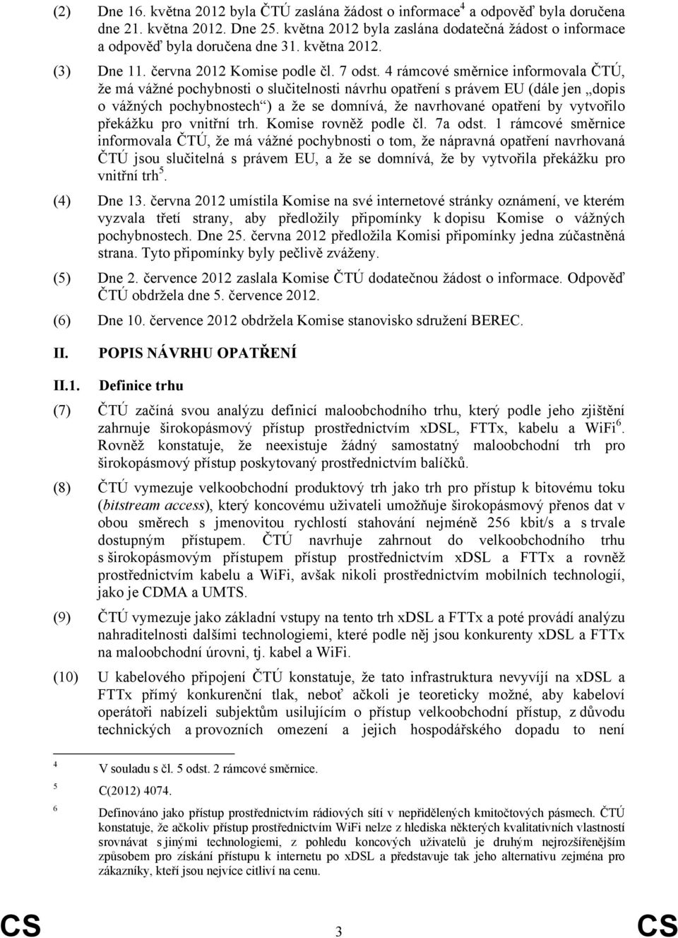 4 rámcové směrnice informovala ČTÚ, že má vážné pochybnosti o slučitelnosti návrhu opatření s právem EU (dále jen dopis o vážných pochybnostech ) a že se domnívá, že navrhované opatření by vytvořilo