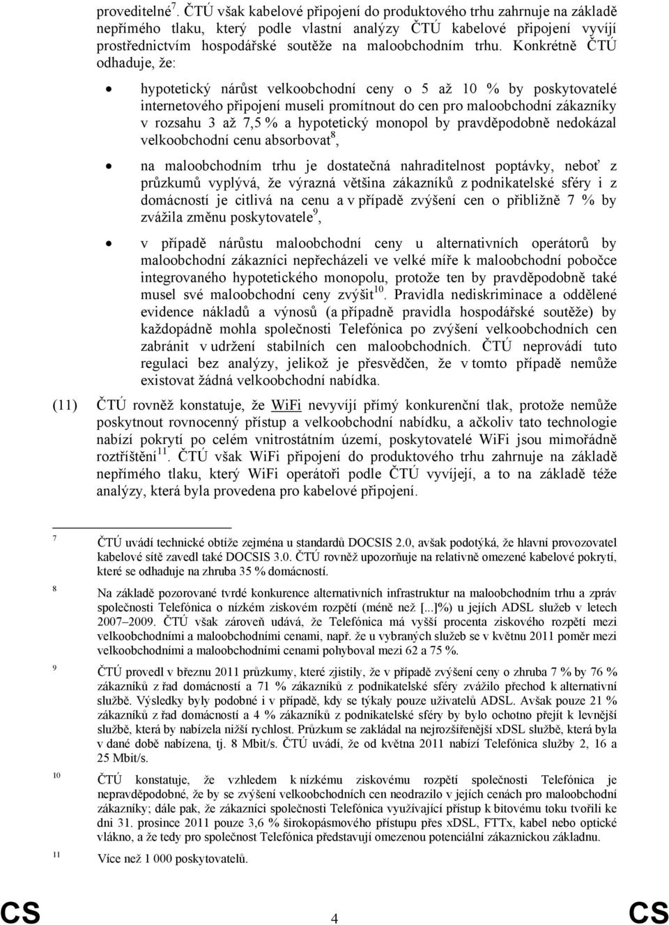 trhu. Konkrétně ČTÚ odhaduje, že: hypotetický nárůst velkoobchodní ceny o 5 až 10 % by poskytovatelé internetového připojení museli promítnout do cen pro maloobchodní zákazníky v rozsahu 3 až 7,5 % a