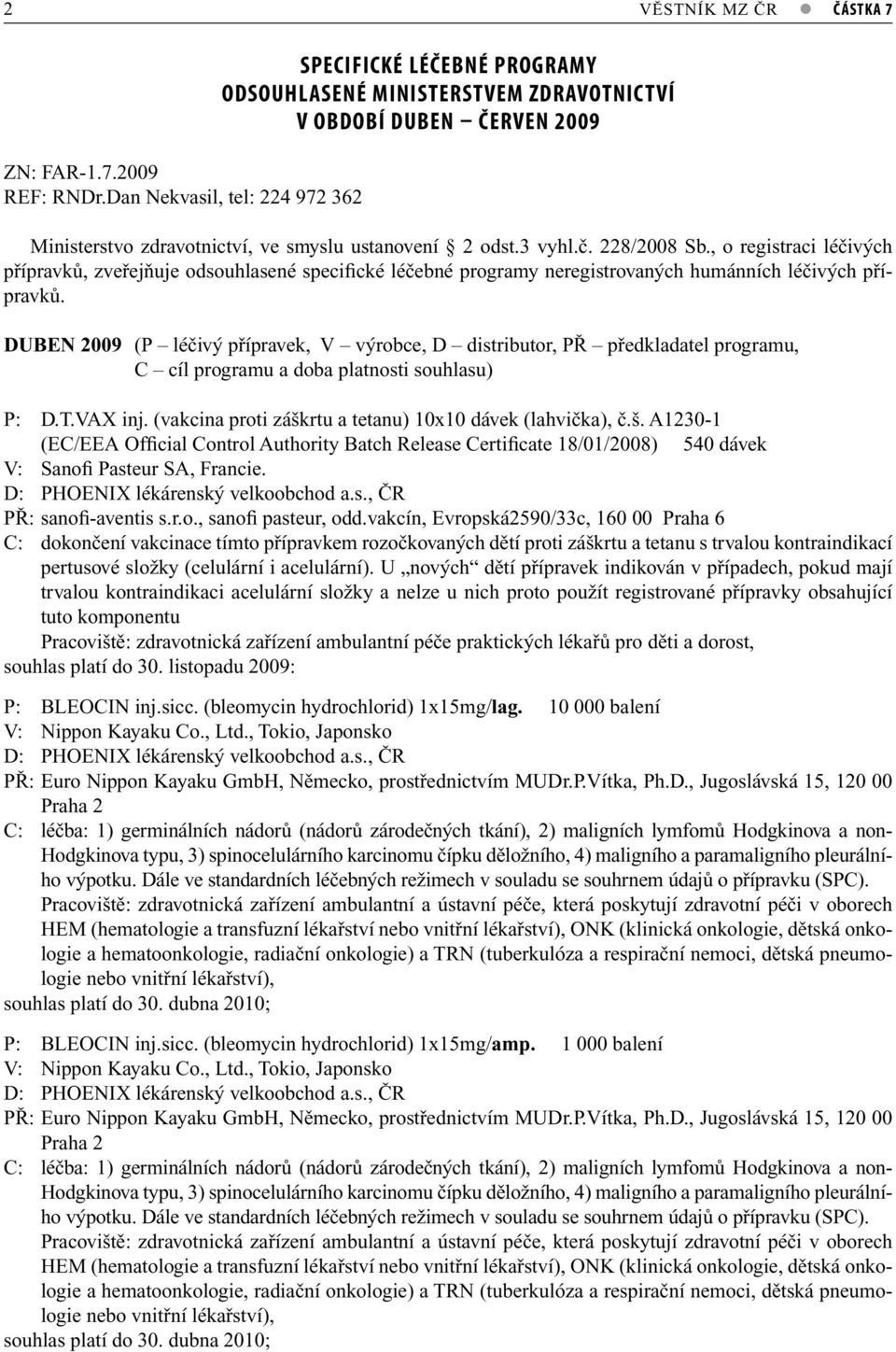 228/2008 Sb., o registraci léčivých přípravků, zveřejňuje odsouhlasené specifické léčebné programy neregistrovaných humánních léčivých přípravků.