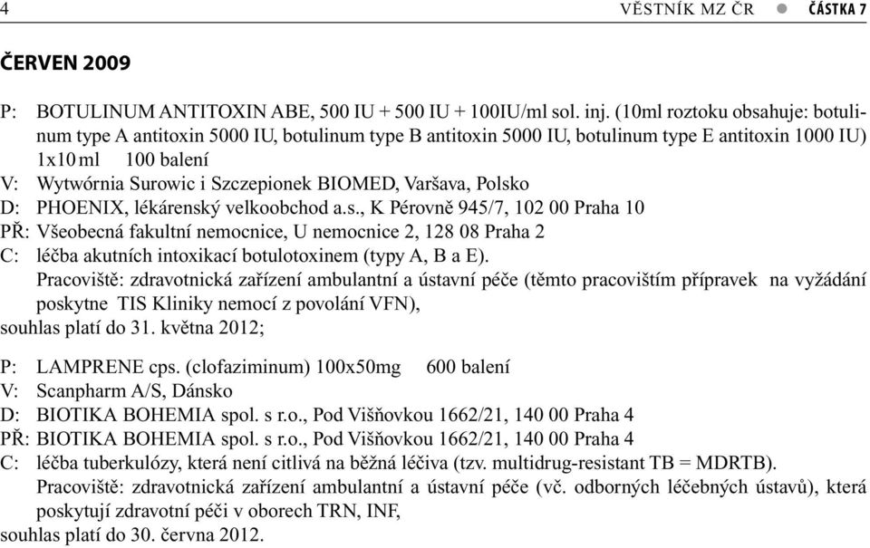 Varšava, Polsko D: PHOENIX, lékárenský velkoobchod a.s., K Pérovně 945/7, 102 00 Praha 10 PŘ: Všeobecná fakultní nemocnice, U nemocnice 2, 128 08 Praha 2 C: léčba akutních intoxikací botulotoxinem (typy A, B a E).