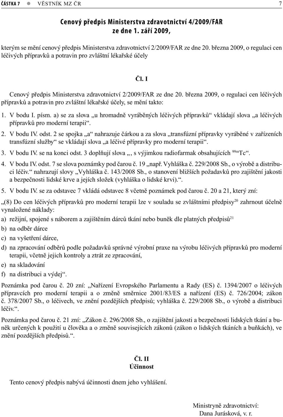 března 2009, o regulaci cen léčivých přípravků a potravin pro zvláštní lékařské účely, se mění takto: 1. V bodu I. písm.