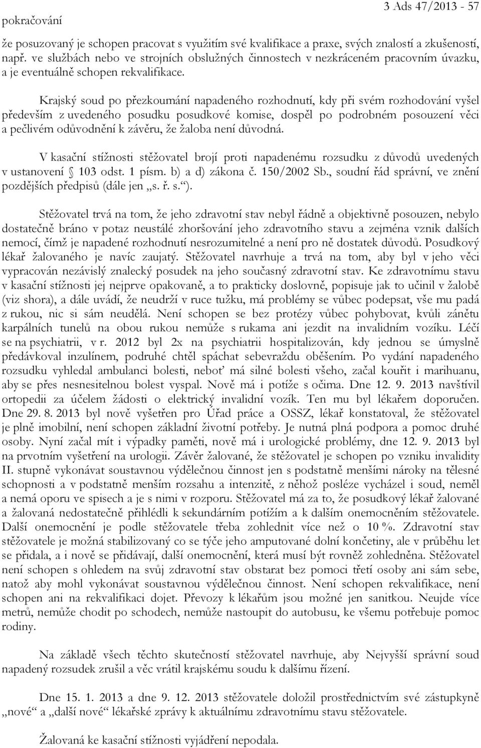 Krajský soud po přezkoumání napadeného rozhodnutí, kdy při svém rozhodování vyšel především z uvedeného posudku posudkové komise, dospěl po podrobném posouzení věci a pečlivém odůvodnění k závěru, že