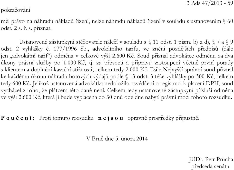 , advokátního tarifu, ve znění pozdějších předpisů (dále jen advokátní tarif ) odměna v celkové výši 2.600 Kč. Soud přiznal advokátce odměnu za dva úkony právní služby po 1.000 Kč, tj.