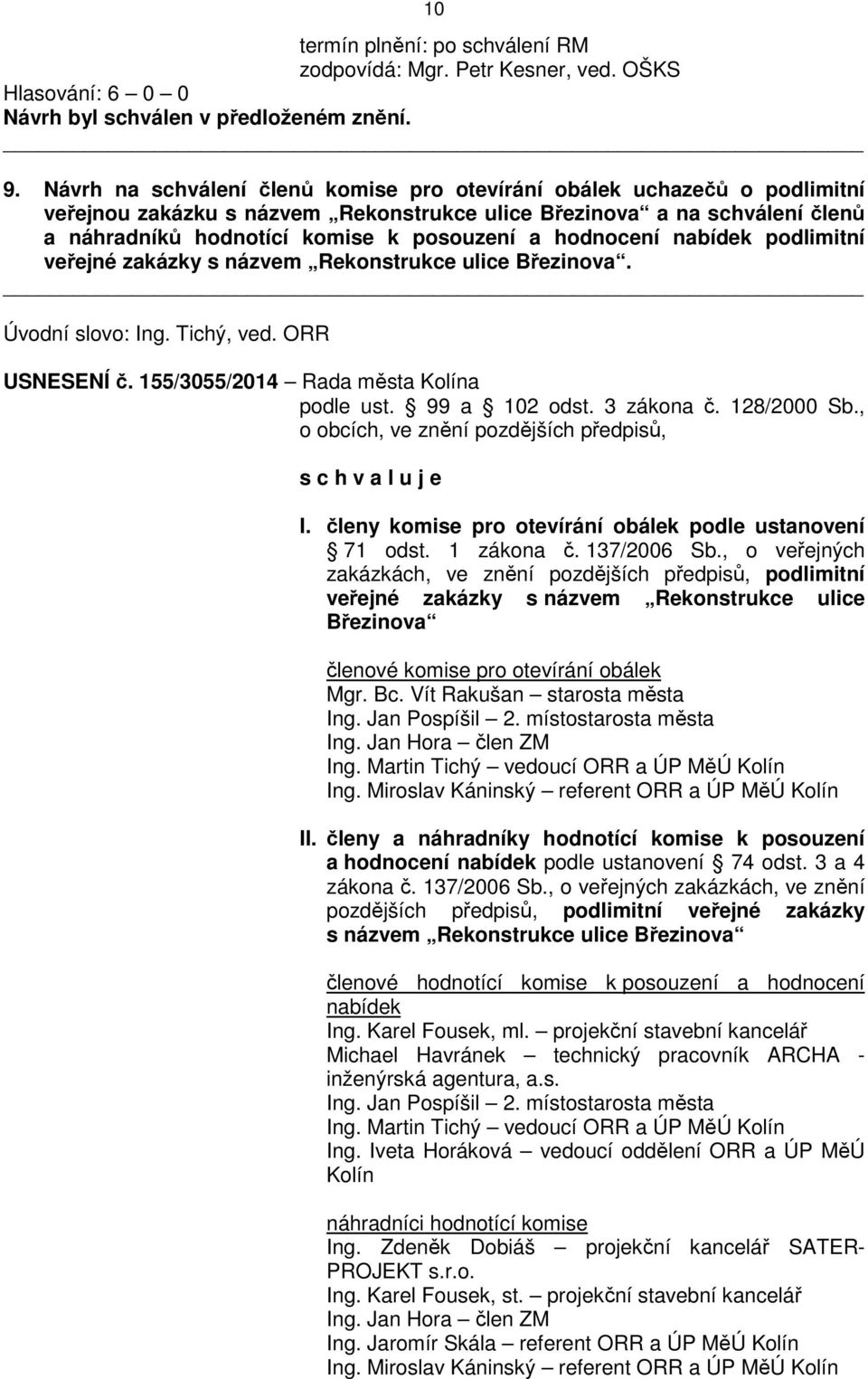 hodnocení nabídek podlimitní veřejné zakázky s názvem Rekonstrukce ulice Březinova. Úvodní slovo: Ing. Tichý, ved. ORR USNESENÍ č. 155/3055/2014 Rada města Kolína podle ust. 99 a 102 odst. 3 zákona č.