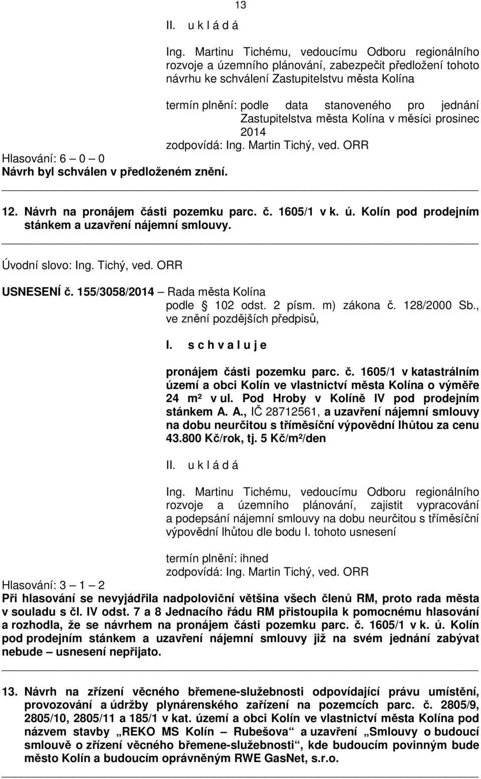 jednání Zastupitelstva města Kolína v měsíci prosinec 2014 zodpovídá: Ing. Martin Tichý, ved. ORR 12. Návrh na pronájem části pozemku parc. č. 1605/1 v k. ú.