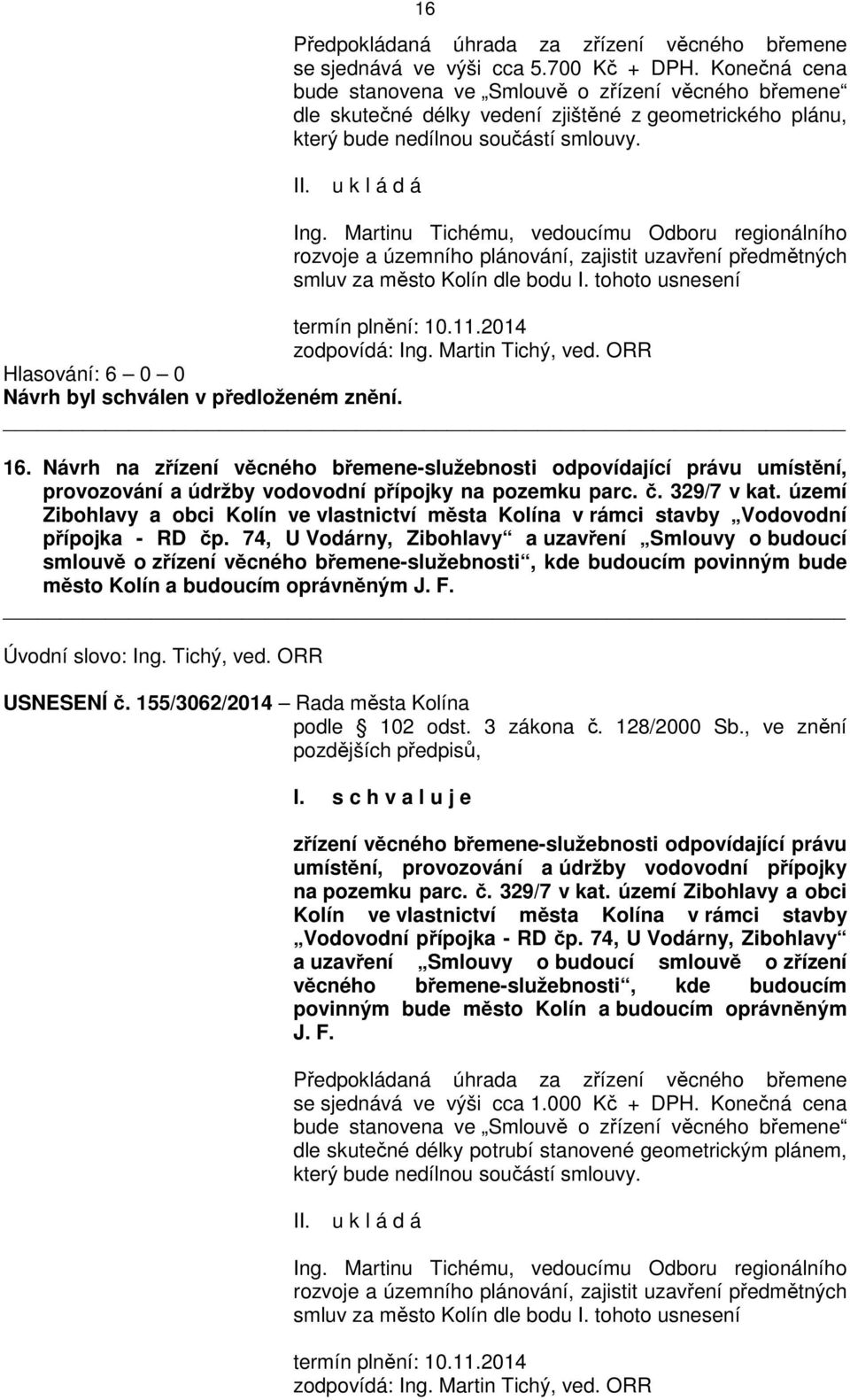 Martinu Tichému, vedoucímu Odboru regionálního rozvoje a územního plánování, zajistit uzavření předmětných smluv za město Kolín dle bodu I. tohoto usnesení termín plnění: 10.11.2014 zodpovídá: Ing.