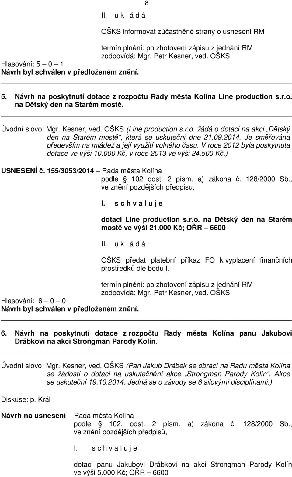 09.2014. Je směřována především na mládež a její využití volného času. V roce 2012 byla poskytnuta dotace ve výši 10.000 Kč, v roce 2013 ve výši 24.500 Kč.) USNESENÍ č.