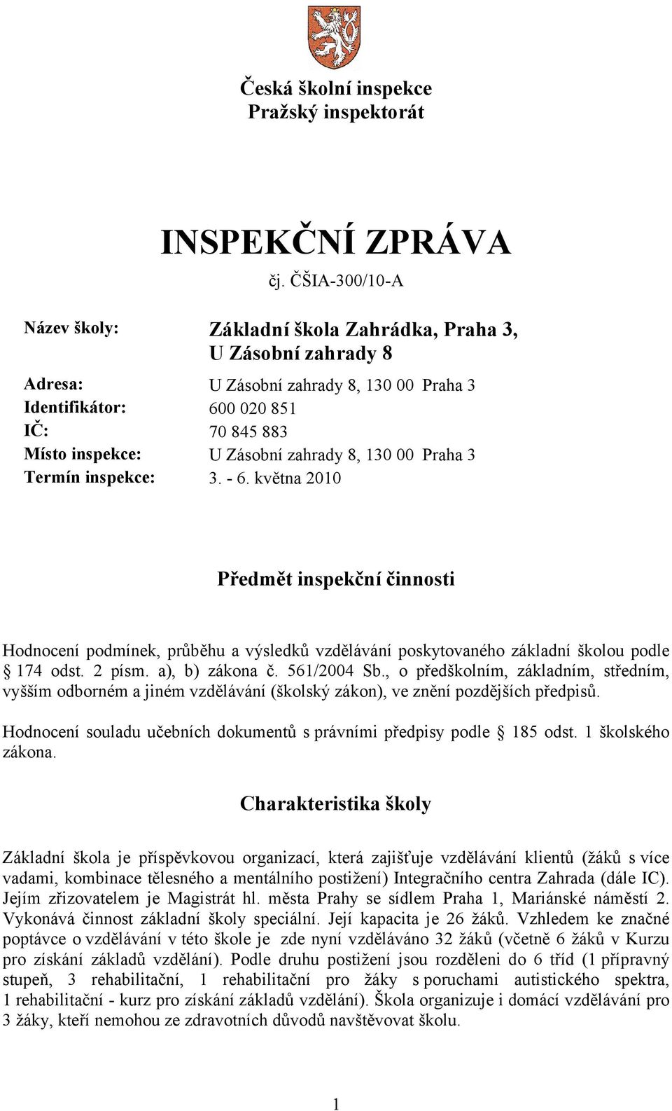 zahrady 8, 130 00 Praha 3 Termín inspekce: 3. - 6. května 2010 Předmět inspekční činnosti Hodnocení podmínek, průběhu a výsledků vzdělávání poskytovaného základní školou podle 174 odst. 2 písm.