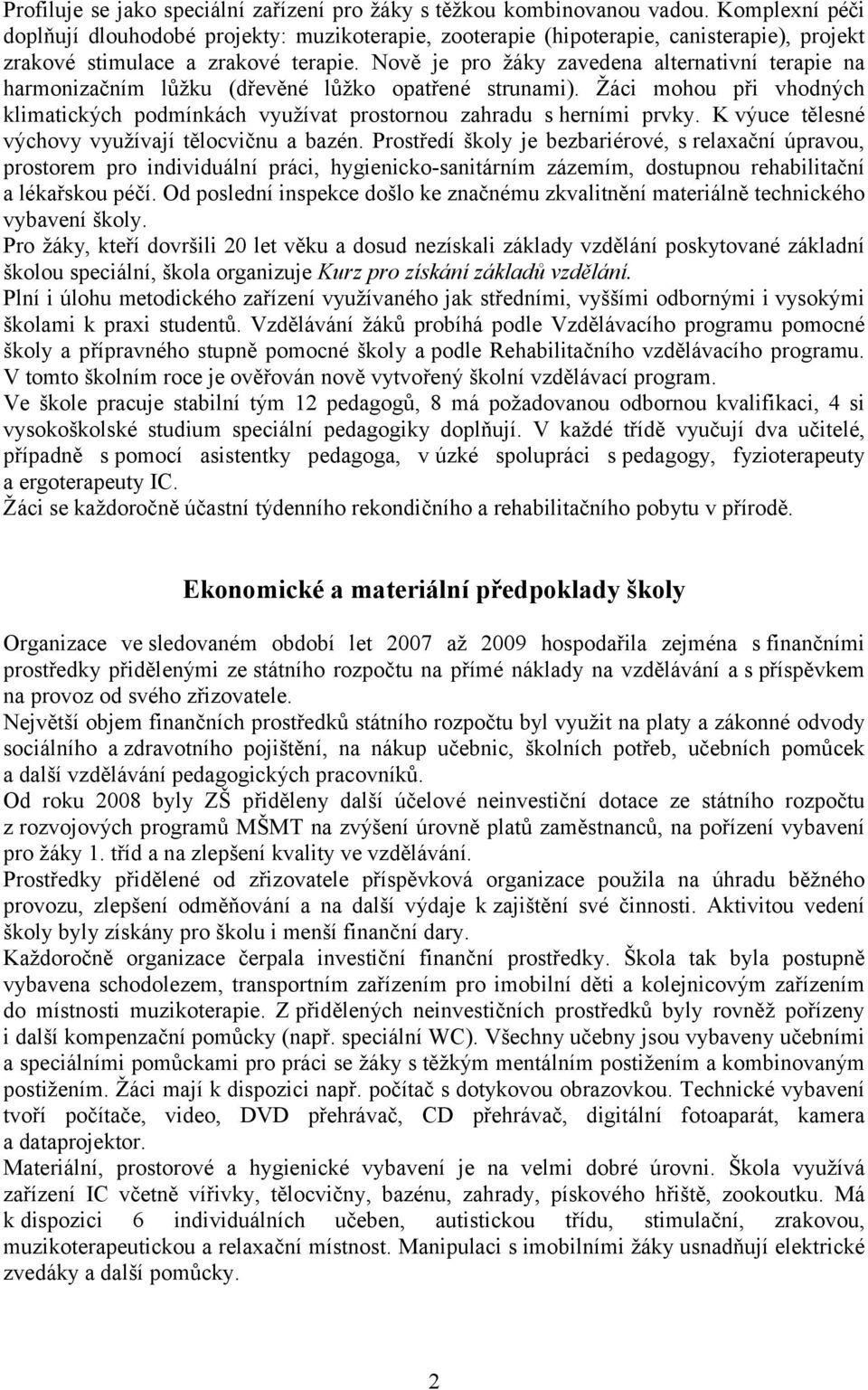 Nově je pro žáky zavedena alternativní terapie na harmonizačním lůžku (dřevěné lůžko opatřené strunami). Žáci mohou při vhodných klimatických podmínkách využívat prostornou zahradu s herními prvky.