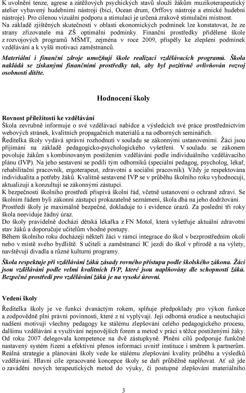 Na základě zjištěných skutečností v oblasti ekonomických podmínek lze konstatovat, že ze strany zřizovatele má ZŠ optimální podmínky.