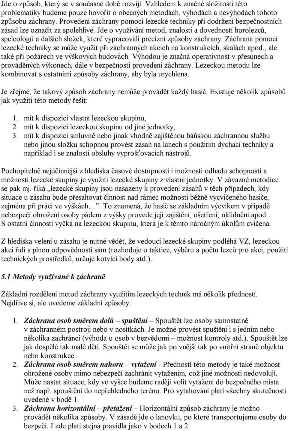 Jde o využívání metod, znalostí a dovedností horolezců, speleologů a dalších složek, které vypracovali precizní způsoby záchrany.