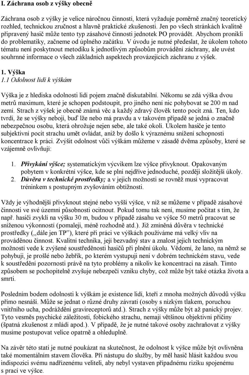 V úvodu je nutné předeslat, že úkolem tohoto tématu není poskytnout metodiku k jednotlivým způsobům provádění záchrany, ale uvést souhrnné informace o všech základních aspektech provázejících