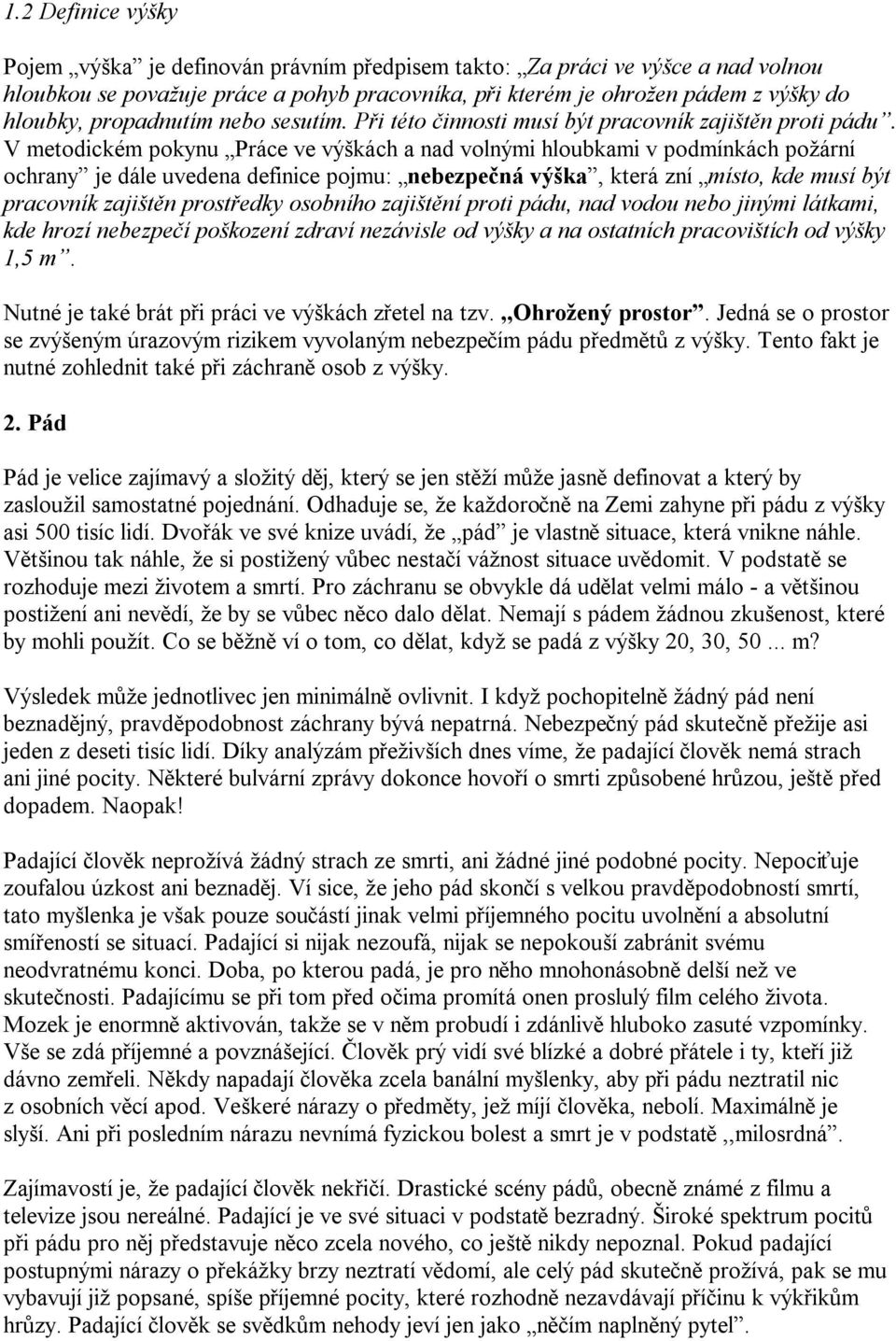 V metodickém pokynu Práce ve výškách a nad volnými hloubkami v podmínkách požární ochrany je dále uvedena definice pojmu: nebezpečná výška, která zní místo, kde musí být pracovník zajištěn prostředky