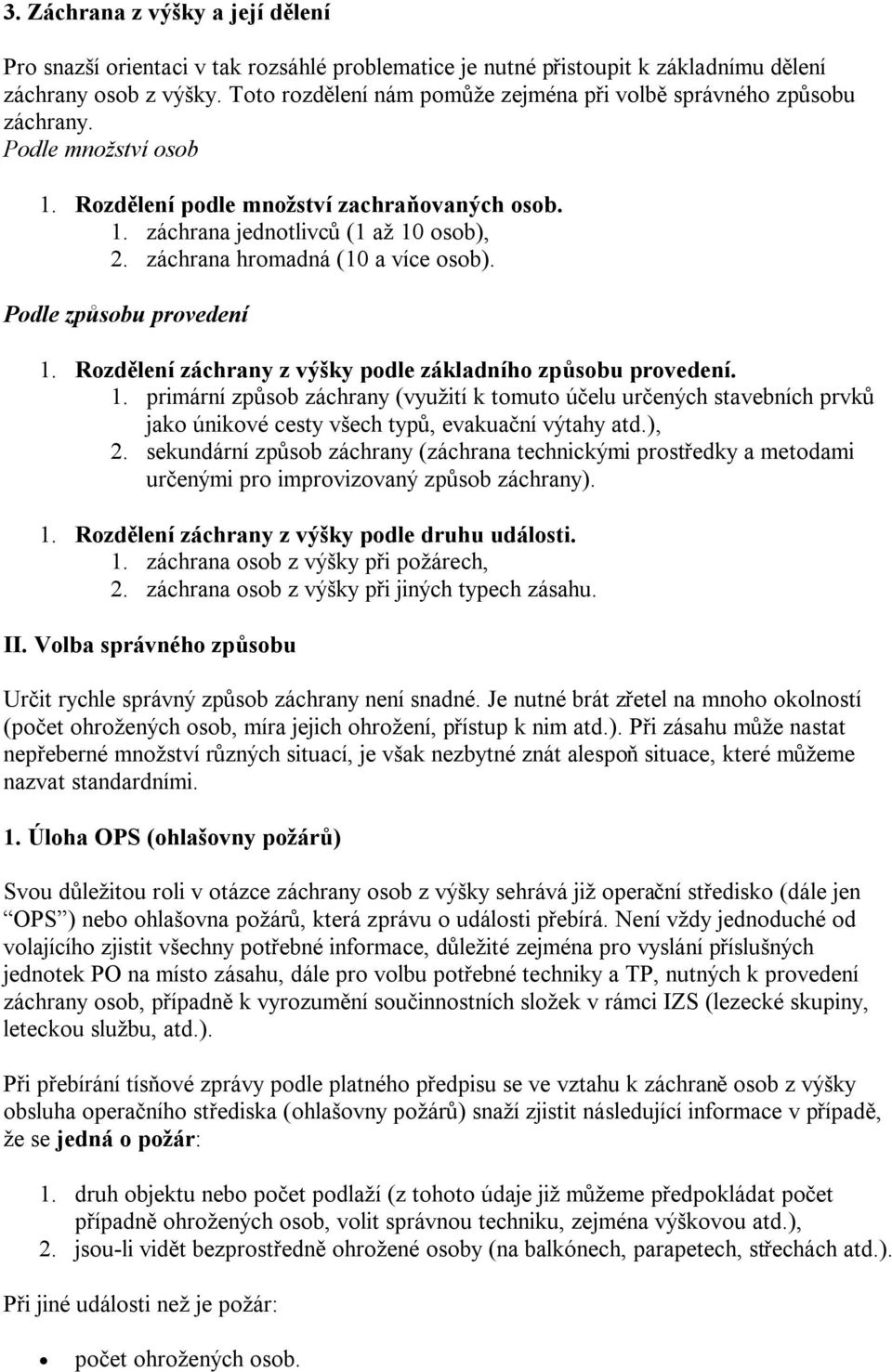 záchrana hromadná (10 a více osob). Podle způsobu provedení 1. Rozdělení záchrany z výšky podle základního způsobu provedení. 1. primární způsob záchrany (využití k tomuto účelu určených stavebních prvků jako únikové cesty všech typů, evakuační výtahy atd.