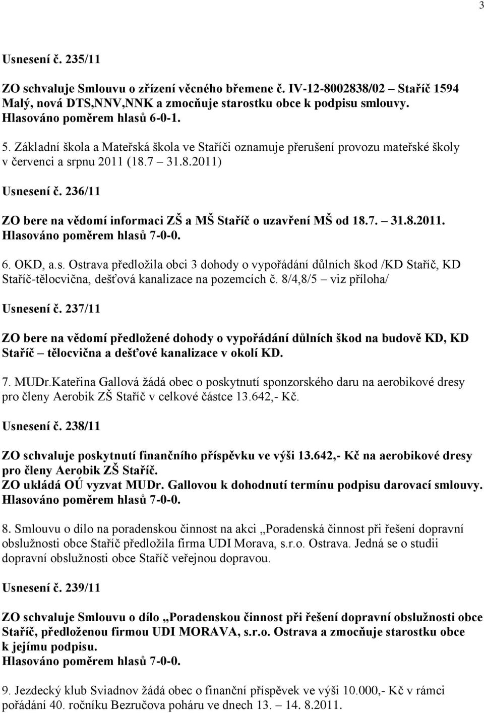 236/11 ZO bere na vědomí informaci ZŠ a MŠ Staříč o uzavření MŠ od 18.7. 31.8.2011. 6. OKD, a.s.