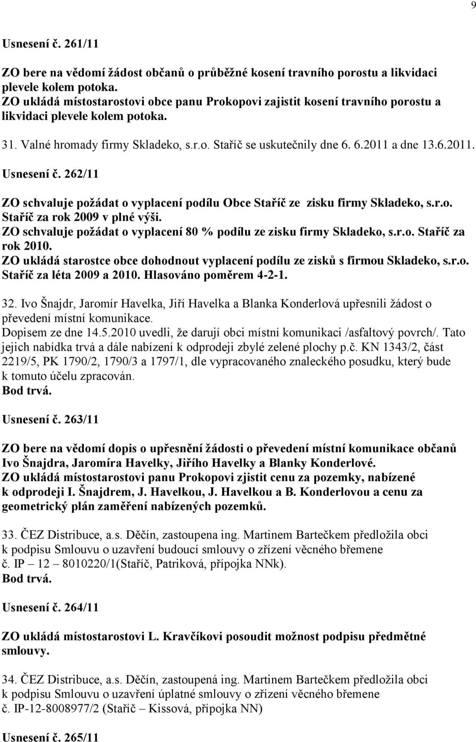 6.2011. Usnesení č. 262/11 ZO schvaluje poţádat o vyplacení podílu Obce Staříč ze zisku firmy Skladeko, s.r.o. Staříč za rok 2009 v plné výši.