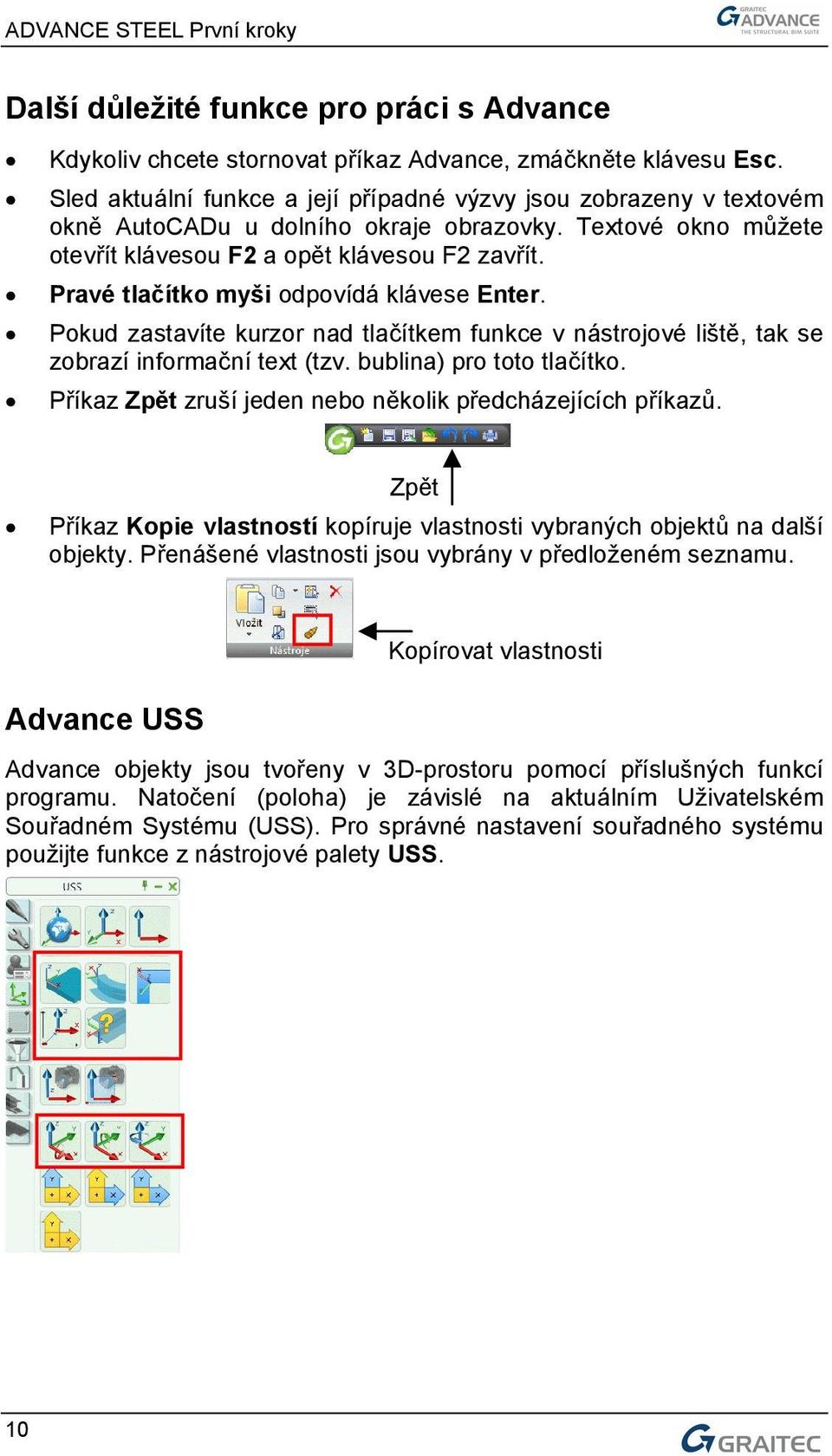 Pravé tlačítko myši odpovídá klávese Enter. Pokud zastavíte kurzor nad tlačítkem funkce v nástrojové liště, tak se zobrazí informační text (tzv. bublina) pro toto tlačítko.