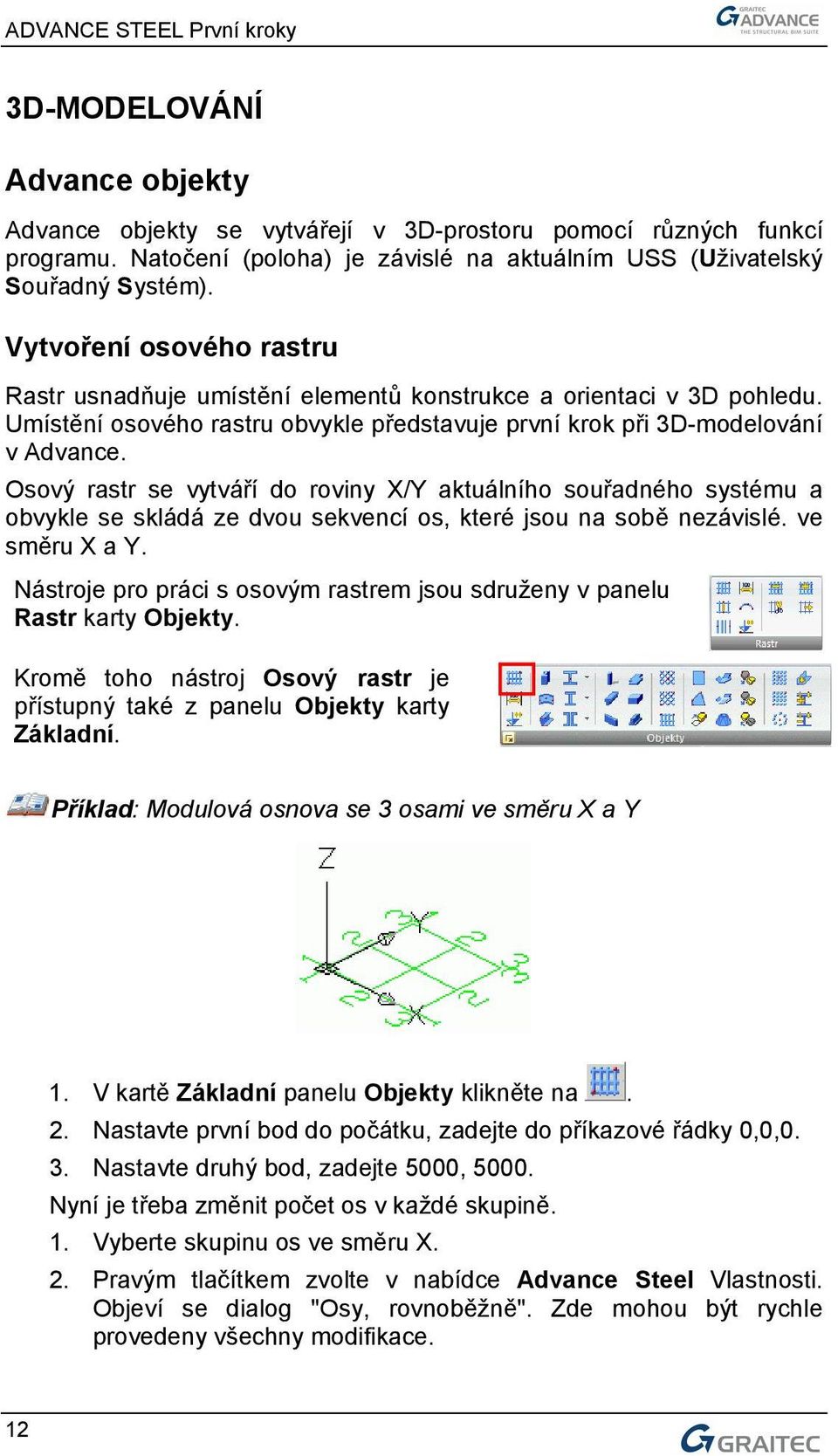 Osový rastr se vytváří do roviny X/Y aktuálního souřadného systému a obvykle se skládá ze dvou sekvencí os, které jsou na sobě nezávislé. ve směru X a Y.