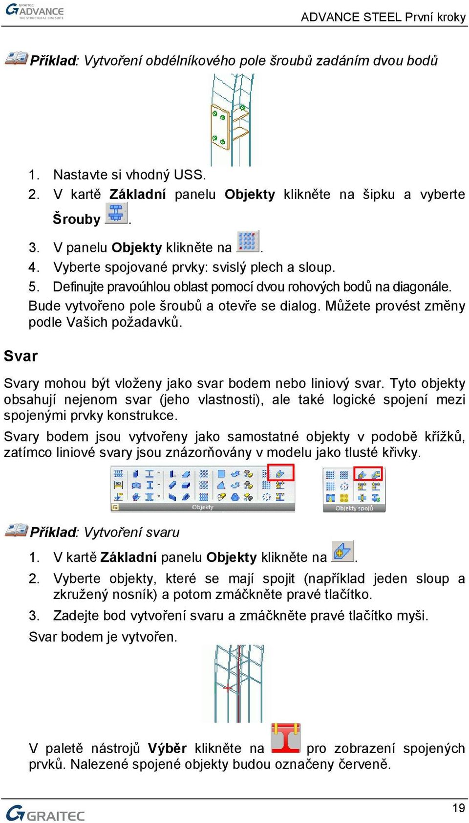 Můžete provést změny podle Vašich požadavků. Svary mohou být vloženy jako svar bodem nebo liniový svar.