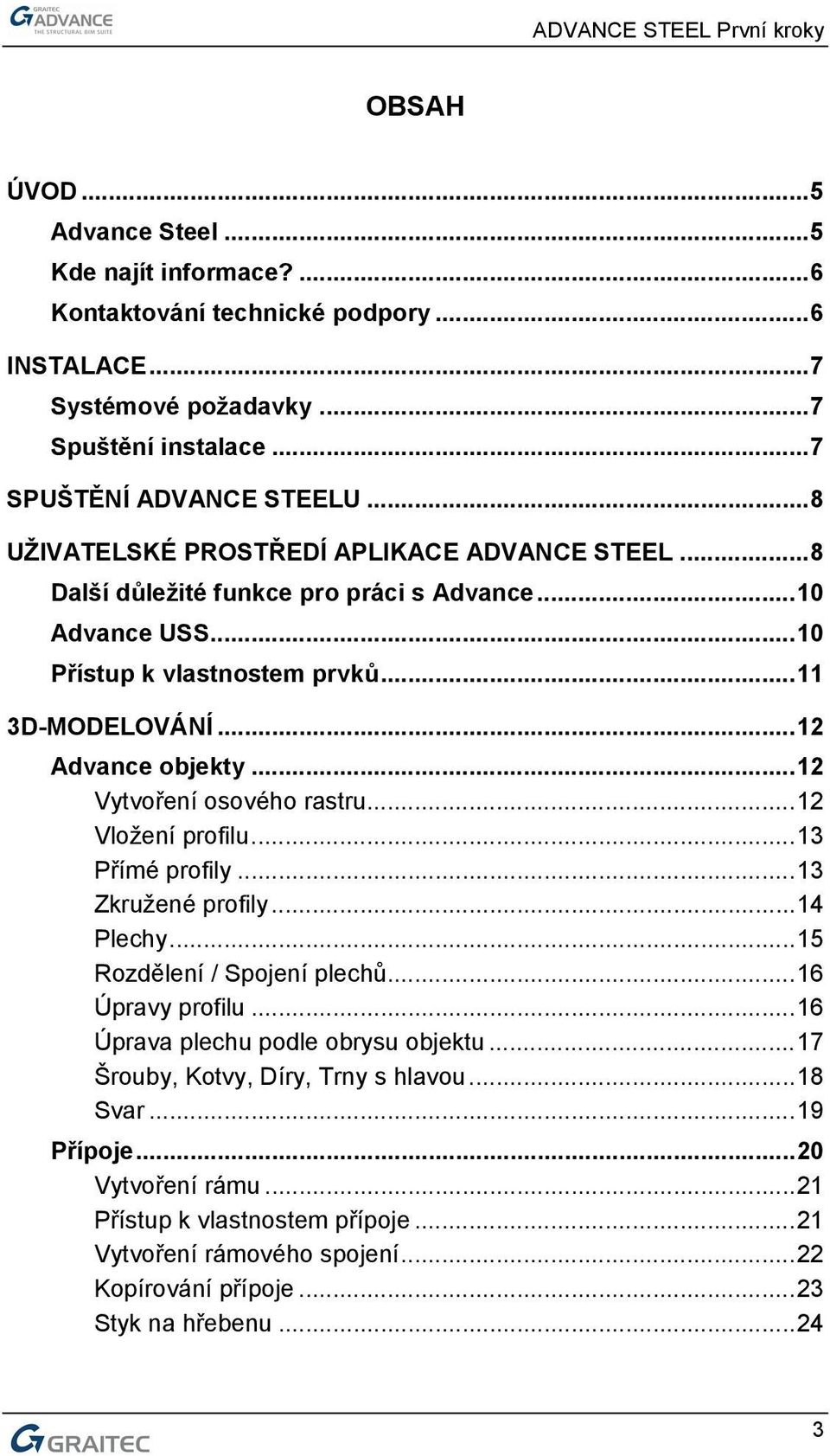 ..12 Vytvoření osového rastru...12 Vložení profilu...13 Přímé profily...13 Zkružené profily...14 Plechy...15 Rozdělení / Spojení plechů...16 Úpravy profilu.