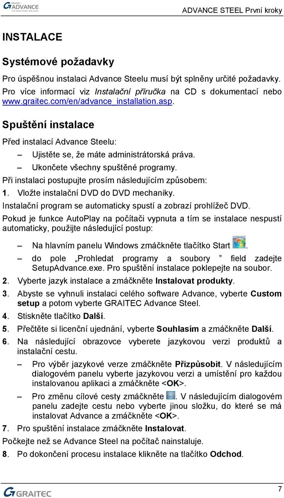 Při instalaci postupujte prosím následujícím způsobem: 1. Vložte instalační DVD do DVD mechaniky. Instalační program se automaticky spustí a zobrazí prohlížeč DVD.