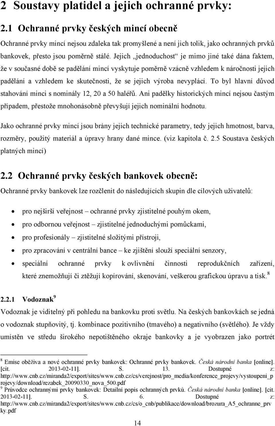 Jejich jednoduchost je mimo jiné také dána faktem, ţe v současné době se padělání mincí vyskytuje poměrně vzácně vzhledem k náročnosti jejich padělání a vzhledem ke skutečnosti, ţe se jejich výroba