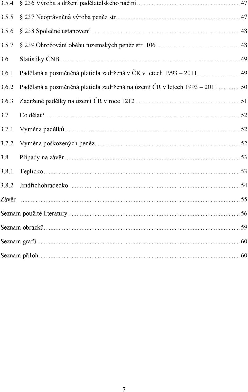 .. 50 3.6.3 Zadrţené padělky na území ČR v roce 1212... 51 3.7 Co dělat?... 52 3.7.1 Výměna padělků... 52 3.7.2 Výměna poškozených peněz... 52 3.8 Případy na závěr... 53 3.8.1 Teplicko.