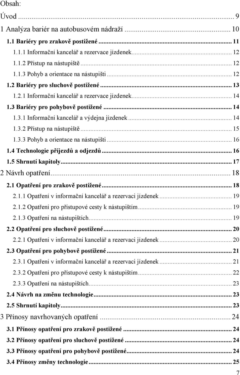 .. 15 1.3.3 Pohyb a orientace na nástupišti... 16 1.4 Technologie příjezdů a odjezdů... 16 1.5 Shrnutí kapitoly... 17 2 Návrh opatření... 18 2.1 Opatření pro zrakově postižené... 18 2.1.1 Opatření v informační kancelář a rezervaci jízdenek.