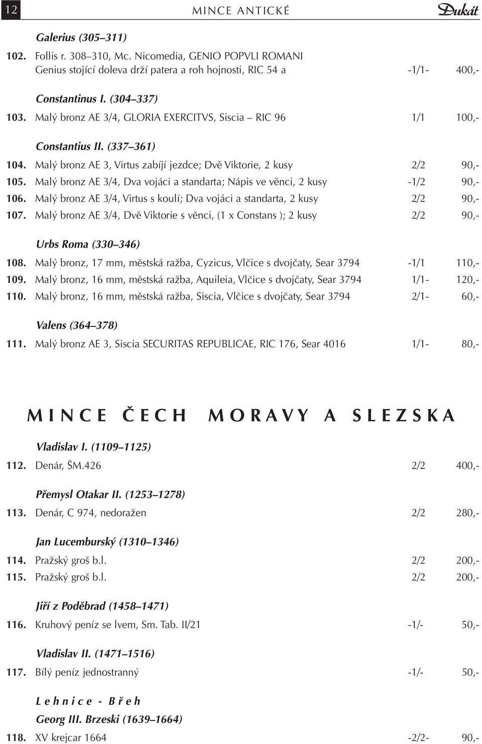 Malý bronz AE 3/4, Dva vojáci a standarta; Nápis ve věnci, 2 kusy -1/2 90,- 106. Malý bronz AE 3/4, Virtus s koulí; Dva vojáci a standarta, 2 kusy 2/2 90,- 107.